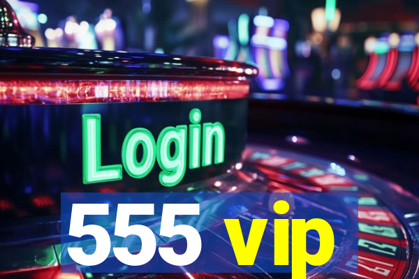 555 vip